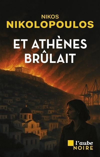 Couverture du livre "Et Athènes brûlait" de Nikos Nikolopoulos. (Editions de L'Aube)